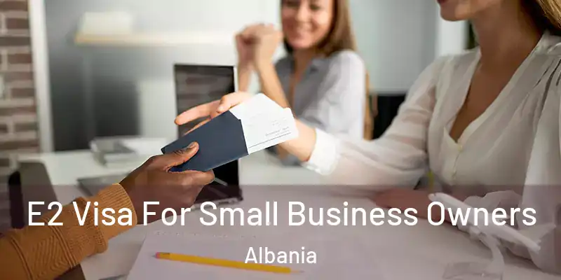  E2 Visa For Small Business Owners Albania