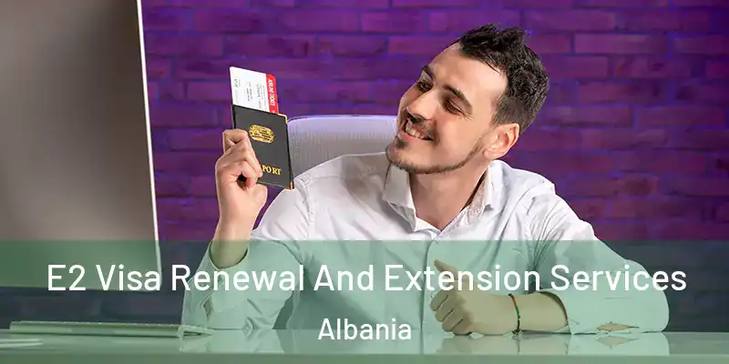 E2 Visa Renewal And Extension Services Albania