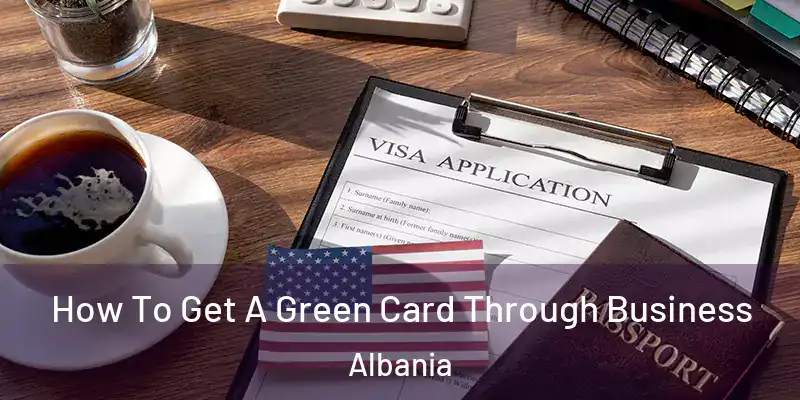  How To Get A Green Card Through Business Albania