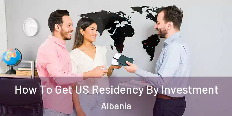  How To Get US Residency By Investment Albania
