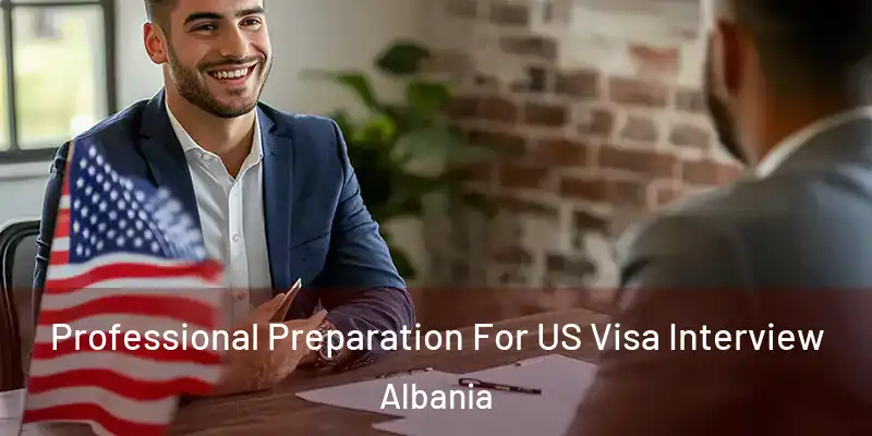  Professional Preparation For US Visa Interview Albania