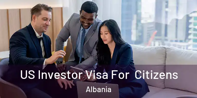  US Investor Visa For Citizens Albania