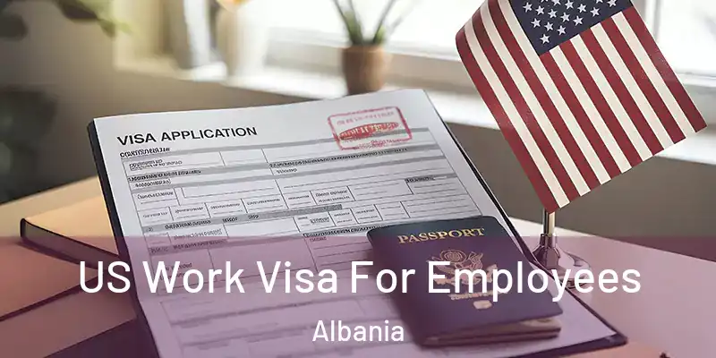 US Work Visa For Employees Albania